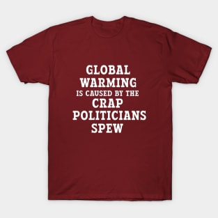 GLOBAL WARMING CAUSE BY CRAP POLITICIANS SPEW T-Shirt